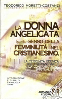 La terrenità edenica del cristianesimo e la contaminazione spiritualistica. La donna angelicata e il senso della femminilità nel cristianesimo libro di Moretti Costanzi Teodorico; Ghini E. (cur.)