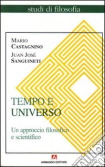 Tempo e universo. Un approccio filosofico e scientifico libro di Castagnino Mario; Sanguineti Juan José