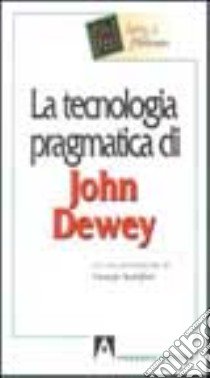 La tecnologia pragmatica di John Dewey libro di Hickman Larry A.