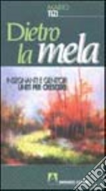 Dietro la mela. Insegnanti e genitori uniti per crescere libro di Tizi Mario