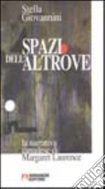 Spazi dell'altrove. La narrativa canadese di Margaret Laurence libro di Giovannini Stella