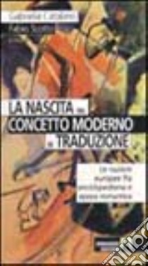 La nascita del concetto moderno di traduzione. Le nazioni europee fra enciclopedismo e epoca romantica libro di Catalano Gabriella; Scotto Fabio