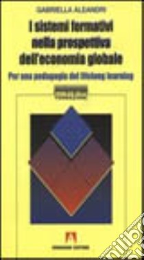 I sistemi formativi nella prospettiva dell'economia globale. Per una pedagogia del lifelong learning libro di Aleandri Gabriella