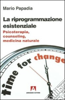 La riprogrammazione esistenziale. Psicoterapia, counseling, medicina naturale libro di Papadia Mario