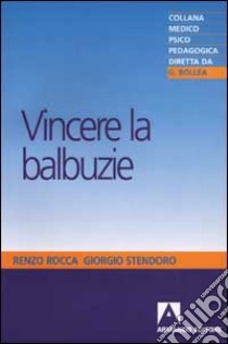 Vincere la balbuzie libro di Rocca Renzo; Stendoro Giorgio