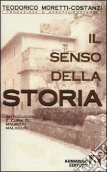 Il senso della storia libro di Moretti Costanzi Teodorico; Malaguti M. (cur.)