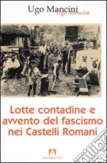 Lotte contadine e avvento del fascismo nei Castelli Romani libro di Mancini Ugo