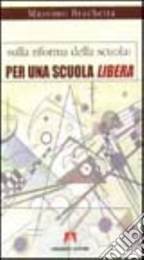 Sulla riforma della scuola: per una scuola libera libro di Brachetta Massimo