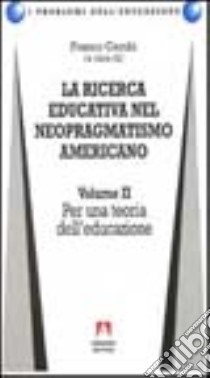 La ricerca educativa nel neopragmatismo americano. Vol. 2: Per una teoria dell'educazione libro di Cambi Franco