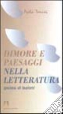 Dimore e paesaggi nella letteratura. Ipotesi di lezioni libro di Tonussi Paola