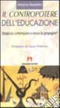 Il contropotere dell'educazione. Utopia da contemplare o eresia da propagare? libro di Rossetto Antonio