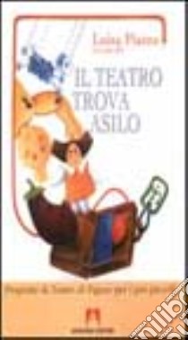 Il teatro trova asilo. Proposte di teatro di figura per i più piccoli libro di Piazza L. (cur.)