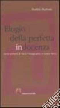 Elogio della perfetta in/docenza. Come evitare di fare l'insegnante e vivere felici libro di Perboni Porfirio