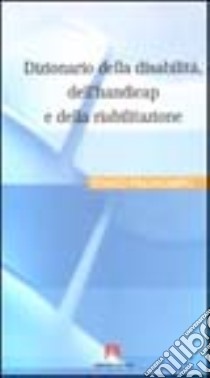 Dizionario della disabilità, dell'handicap e della riabilitazione libro di Pigliacampo Renato