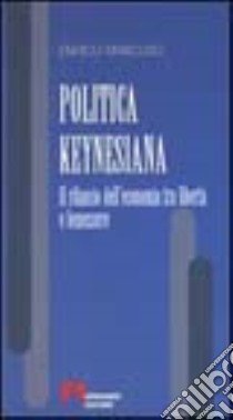 Politica keynesiana. Il rilancio dell'economia tra libertà e benessere libro di Mancuso Enrico