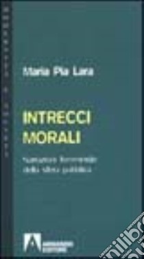 Intrecci morali. Narrazioni femministe della sfera pubblica libro di Lara M. Pia