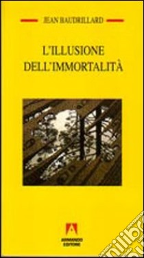 L'illusione dell'immortalità libro di Baudrillard Jean