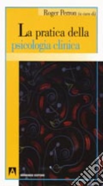 La pratica della psicologia clinica libro di Perron Roger