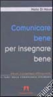 Comunicare bene per insegnare bene. Istituzioni di psicopedagogia dell'insegnamento libro di Di Mauro Mario