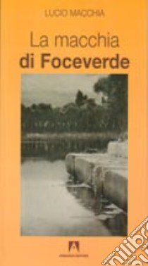 La macchia di Foceverde libro di Macchia Lucio