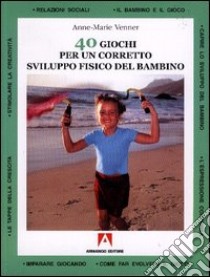 Quaranta giochi per un corretto sviluppo fisico del bambino libro di Venner Anne-Marie