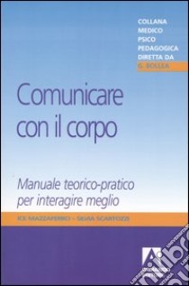 Comunicare con il corpo. Manuale teorico-pratico per interagire meglio libro di Mazzaferro Ice; Scartozzi Silvia