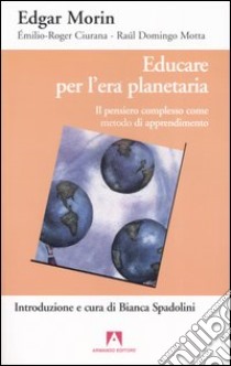 Educare per l'era planetaria. Il pensiero complesso come metodo di apprendimento libro di Morin Edgar; Ciurana Émilio-Roger; Domingo Motta Raúl; Spadolini B. (cur.)