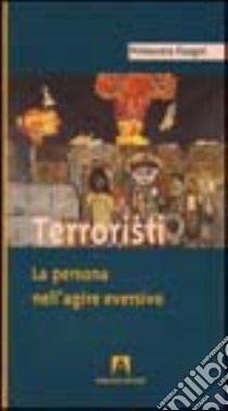 Terroristi. La persona nell'agire eversivo libro di Fisogni Primavera