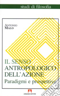 Il senso antropologico dell'azione libro di Malo Antonio