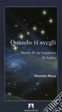 Quando ti svegli. Storia di un trapianto di fegato libro di Mazza Emanuela