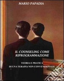 Il counseling come riprogrammazione libro di Papadia Mario