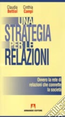 Una strategia per le relazioni libro di Bettiol Claudia; Campi Cinthia