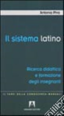 Il sistema latino. Ricerca didattica e formazione degli insegnanti libro di Piva Antonia