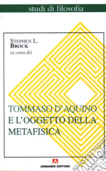 Tommaso d'Aquino e l'oggetto della metafisica libro di Brock Stephen L.