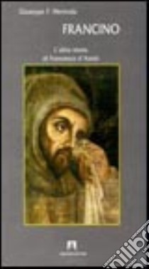 Francino. L'altra storia di Francesco d'Assisi libro di Merenda Giuseppe F.