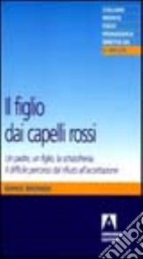 Il figlio dai capelli rossi. Un padre, un figlio, la schizofrenia libro di Biondi Dino