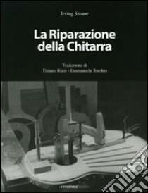 La riparazione della chitarra. Manuale sulla riparazione delle chitarre e degli strumenti tastati. Ediz. illustrata libro di Sloane Irving