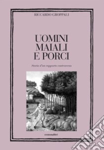 Uomini, maiali e porci. Storia di un rapporto controverso libro di Groppali Riccardo