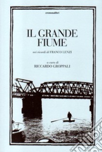 Il grande fiume nei ricordi di Franco Lenzi libro di Groppali R. (cur.)