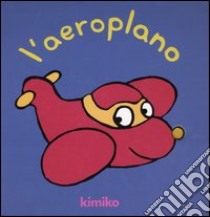 L'aeroplano. Ediz. illustrata libro di Kimiko