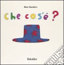 Che cos'è? Ediz. illustrata libro di Sanders Alex