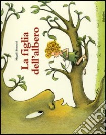 La figlia dell'albero. Ediz. illustrata libro di Bonniol Magali