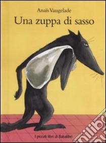 Una zuppa di sasso. Ediz. illustrata libro di Vaugelade Anaïs