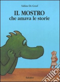 Il mostro che amava le storie. Ediz. illustrata libro di De Greef Sabine