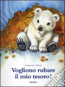 Vogliono rubare il mio tesoro! Ediz. illustrata libro di Cousseau Alex