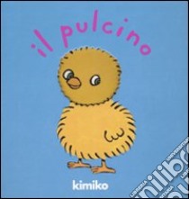 Il pulcino. Ediz. illustrata libro di Kimiko