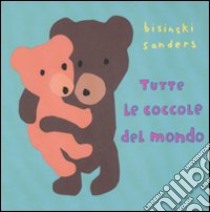 Tutte le coccole del mondo. Ediz. illustrata libro di Bisinski Pierrick; Sanders Alex