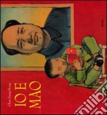 Io e Mao. Ediz. illustrata libro di Chen Jiang Hong