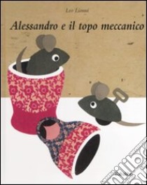 Alessandro e il topo meccanico. Ediz. illustrata libro di Lionni Leo