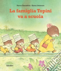 La famiglia topini va a scuola. Ediz. a colori libro di Yamashita Haruo; Iwamura Kazuo